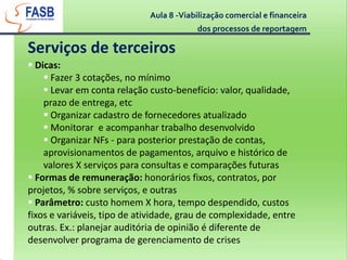 Mauro C. Tavares: ... etapa em que se estima a relação receita X despesas que melhor atende os objetivos organizacionaisAula 8 -Viabilização comercial e financeira dos processos de reportagemOrçamento Tipos 
