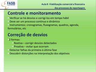 Obs: custos por projetos, publicações, mídias sociais e digitais, vídeos, etc.Aula 8 -Viabilização comercial e financeira dos processos de reportagem