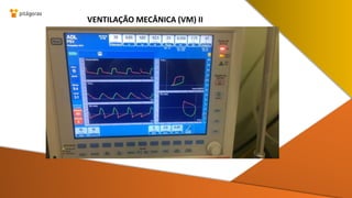 VENTILAÇÃO MECÂNICA (VM) II
 