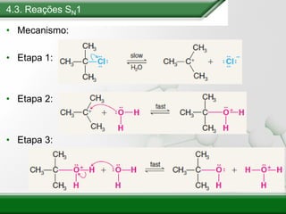 4.3. Reações SN1
• Mecanismo:
• Etapa 1:
• Etapa 2:
• Etapa 3:
 