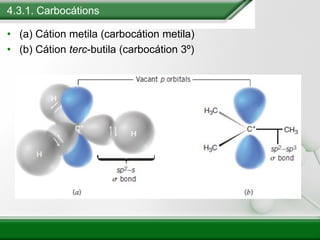 4.3.1. Carbocátions
• (a) Cátion metila (carbocátion metila)
• (b) Cátion terc-butila (carbocátion 3º)
 