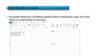 • Se quiser destacar a primeira coluna (não é necessário, pois isto será
feito na importação no Access)
Criar planilha no Excel
 