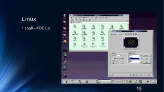 Linux
• 1998 – KDE 1.0
15
 