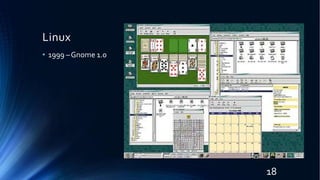 Linux
• 1999 –Gnome 1.0
18
 