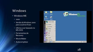 Windows
• Windows ME
• 2000
• Versão doWindows 2000
para usuários finais
• Último a ser baseado no
MS-DOS
• Ferramentas de
Recovery
• Movie Maker
• Autocompletar
28
 