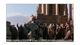 Depois de beber a DESCOBERTA, que é o VINHO, começam a DANÇAR e a CAIR...
 