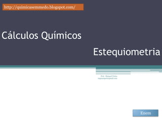 Estequiometria – Módulo 1




           ENEM     quimicasemmedo.blogspot.com




                                        Prof. Máiquel Vieira
 