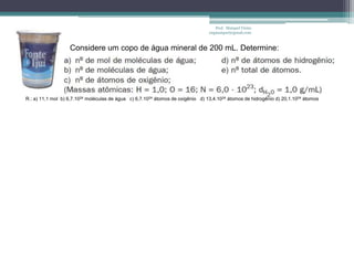 Prof. Maiquel Vieira
                                                 engmaiquel@gmail.com




 DETERMINAÇÃO DA QUANTIDADE
 DE SUBSTÂNCIA = NÚMERO DE MOL
  É a relação entre a massa (m) de uma amostra de substância e sua massa molar (M).




ELABORAÇÃO: Prof. Máiquel Vieira
 