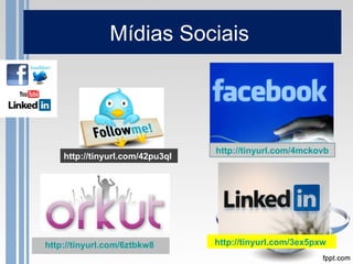 Mídias Sociais




                                 http://tinyurl.com/4mckovb
    http://tinyurl.com/42pu3ql




http://tinyurl.com/6ztbkw8       http://tinyurl.com/3ex5pxw
 