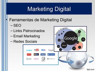 Marketing Digital
• Ferramentas de Marketing Digital
  – SEO
  – Links Patrocinados
  – Email Marketing
  – Redes Sociais
 