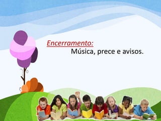 Encerramento:
Música, prece e avisos.
 