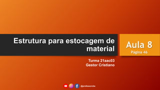 Estrutura para estocagem de
material
Turma 21aac03
Gestor Cristiano
Aula 8
Página 46
@professorcbs
 