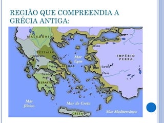 REGIÃO QUE COMPREENDIA A
GRÉCIA ANTIGA:
 