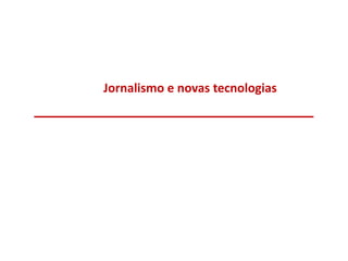 Jornalismo e novas tecnologias
 
