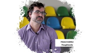 PAULO CAROLI
Thoughtworks
3
 