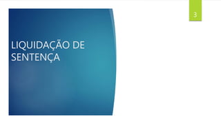 LIQUIDAÇÃO DE
SENTENÇA
3
 