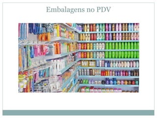 Embalagens no PDV
 
