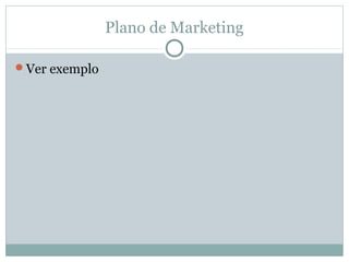Plano de Marketing
Ver exemplo
 
