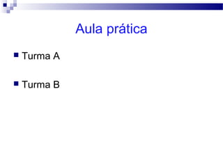 Aula prática
 Turma A
 Turma B
 