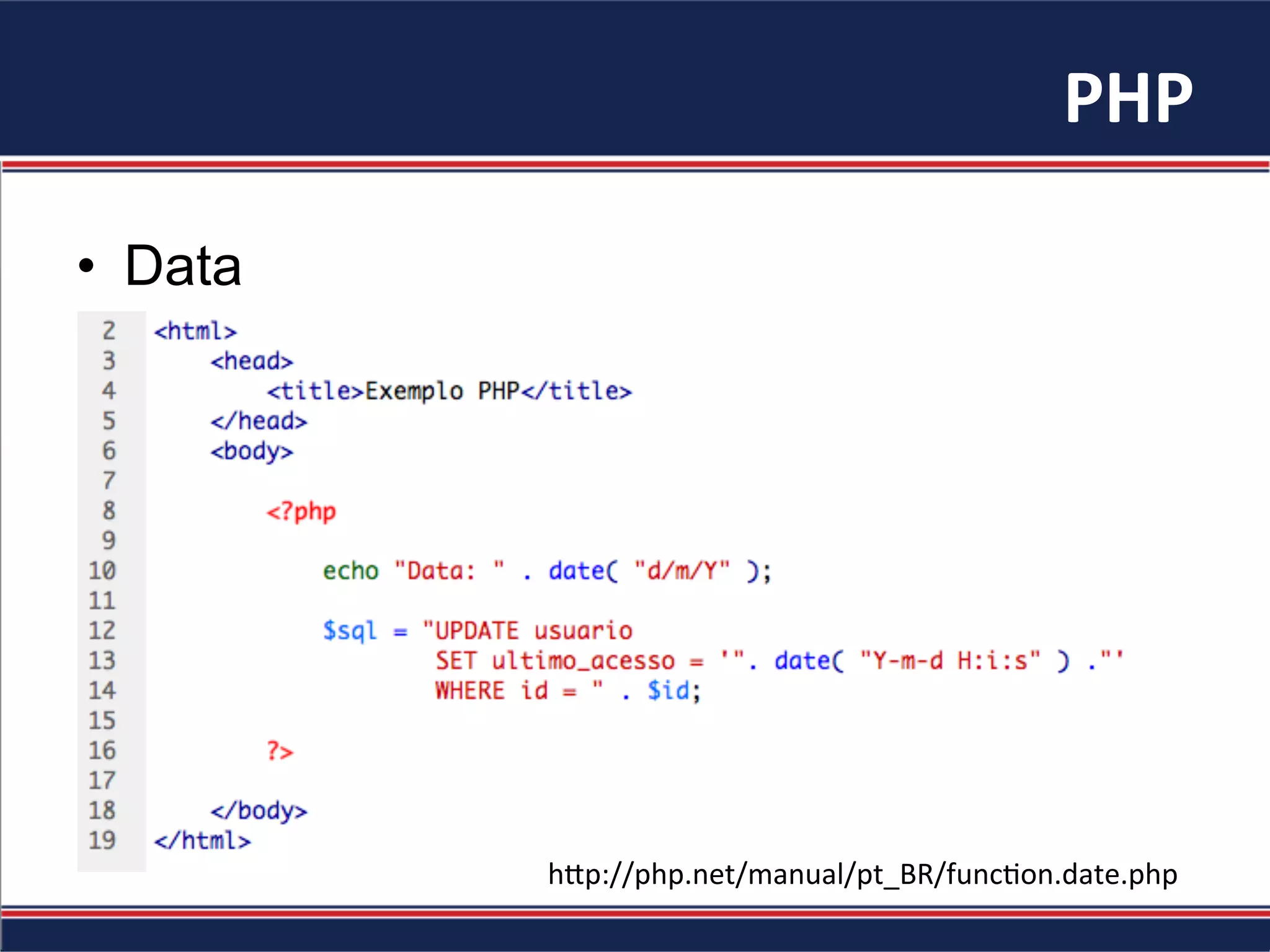 PHP	
  
•  Data
h"p://php.net/manual/pt_BR/func3on.date.php	
  
 