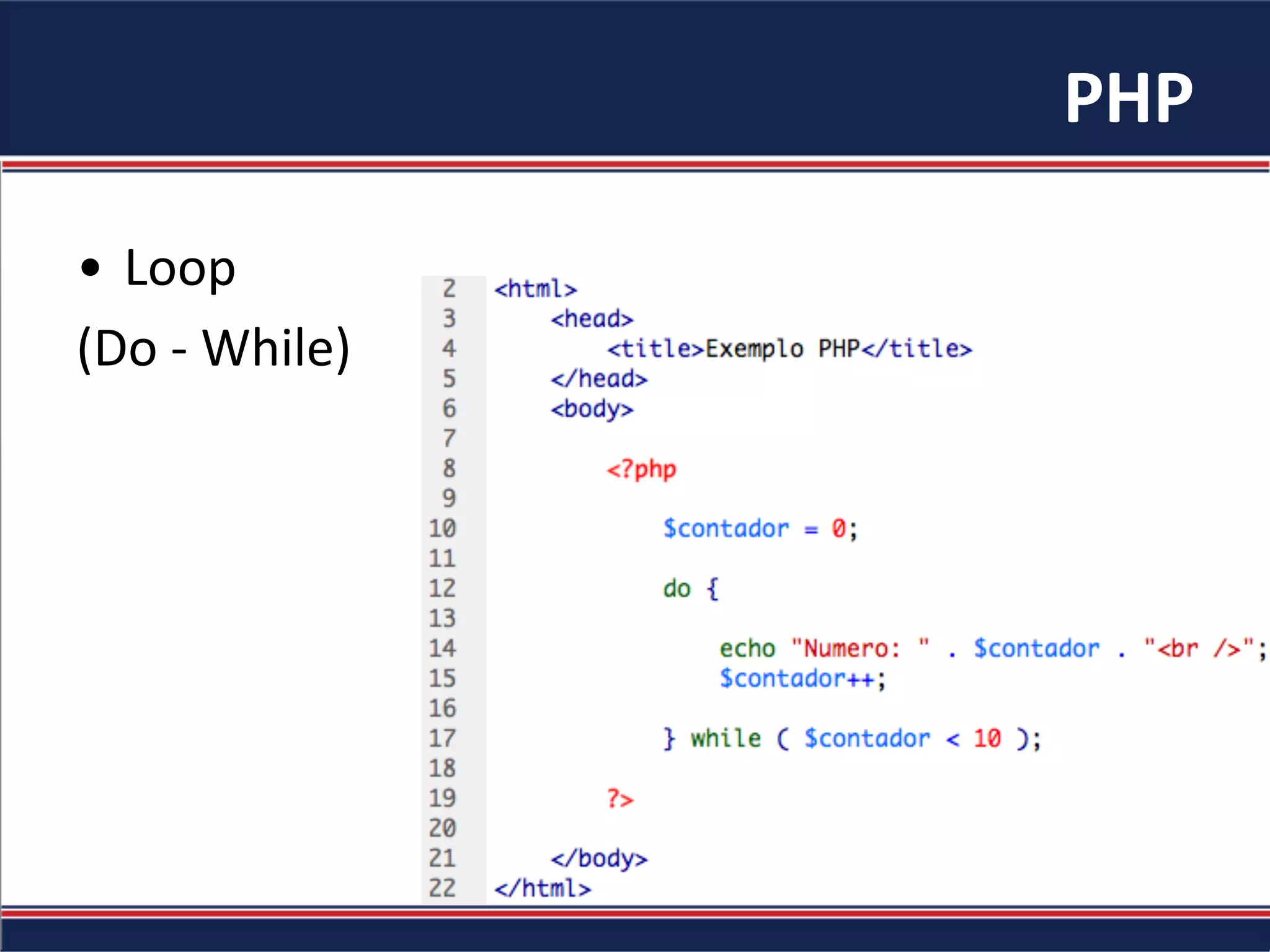 PHP	
  
•  Loop	
  	
  
(Do	
  -­‐	
  While)	
  
 