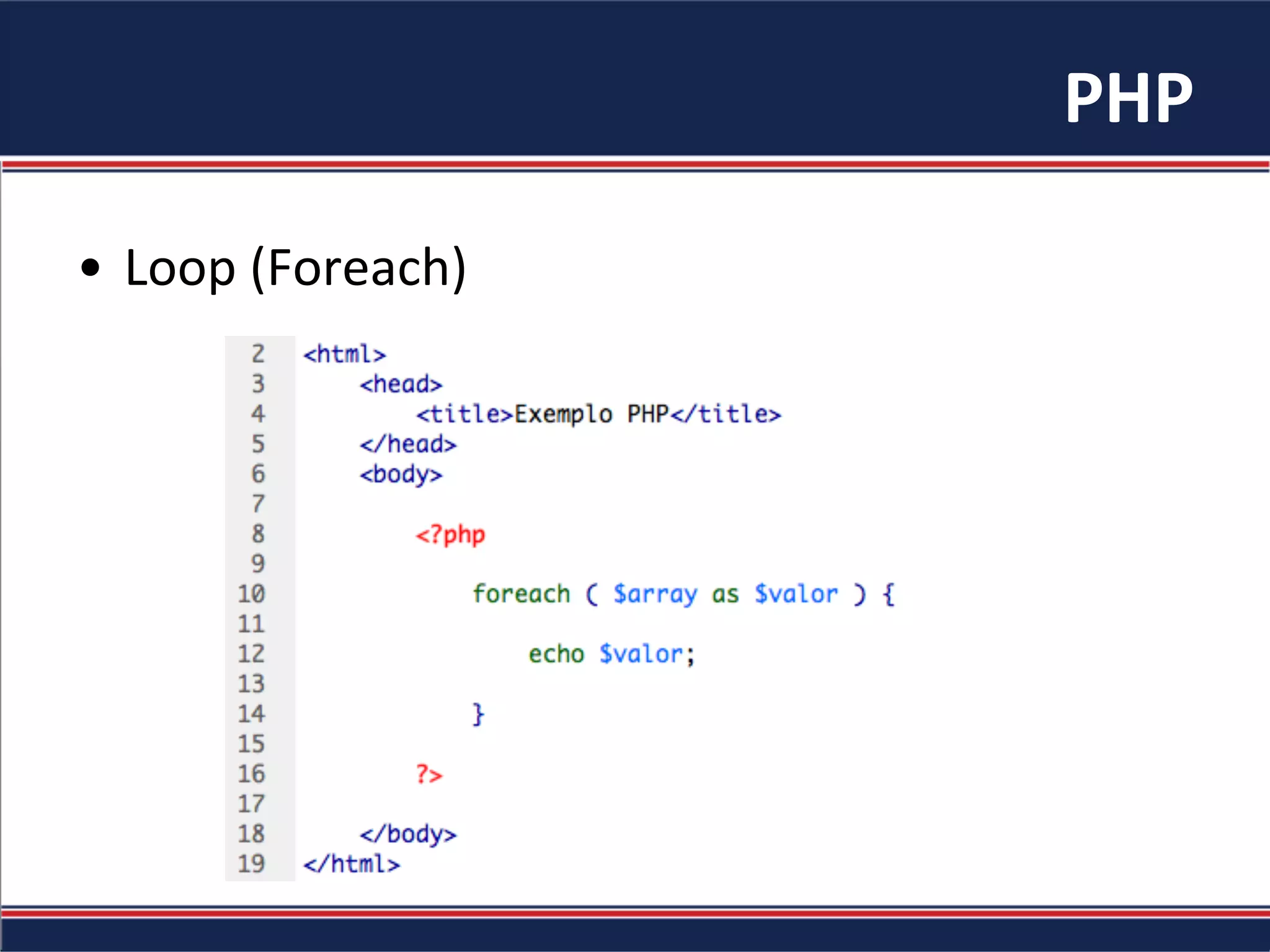 PHP	
  
•  Loop	
  (Foreach)	
  
 
