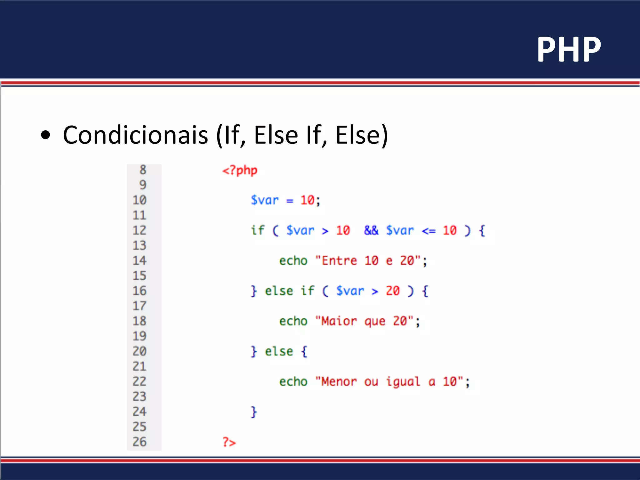 PHP	
  
•  Condicionais	
  (If,	
  Else	
  If,	
  Else)	
  
 