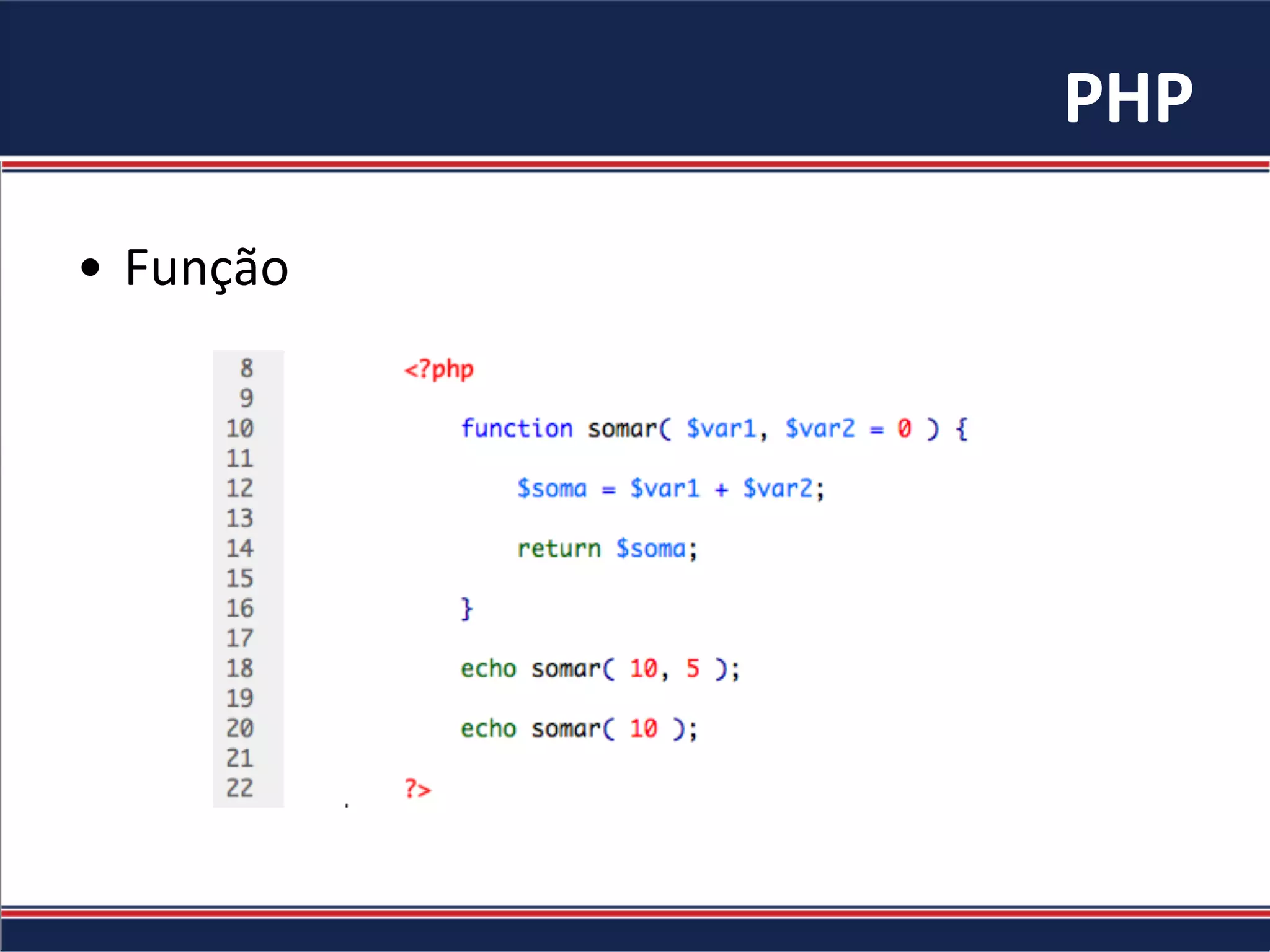PHP	
  
•  Função	
  
 