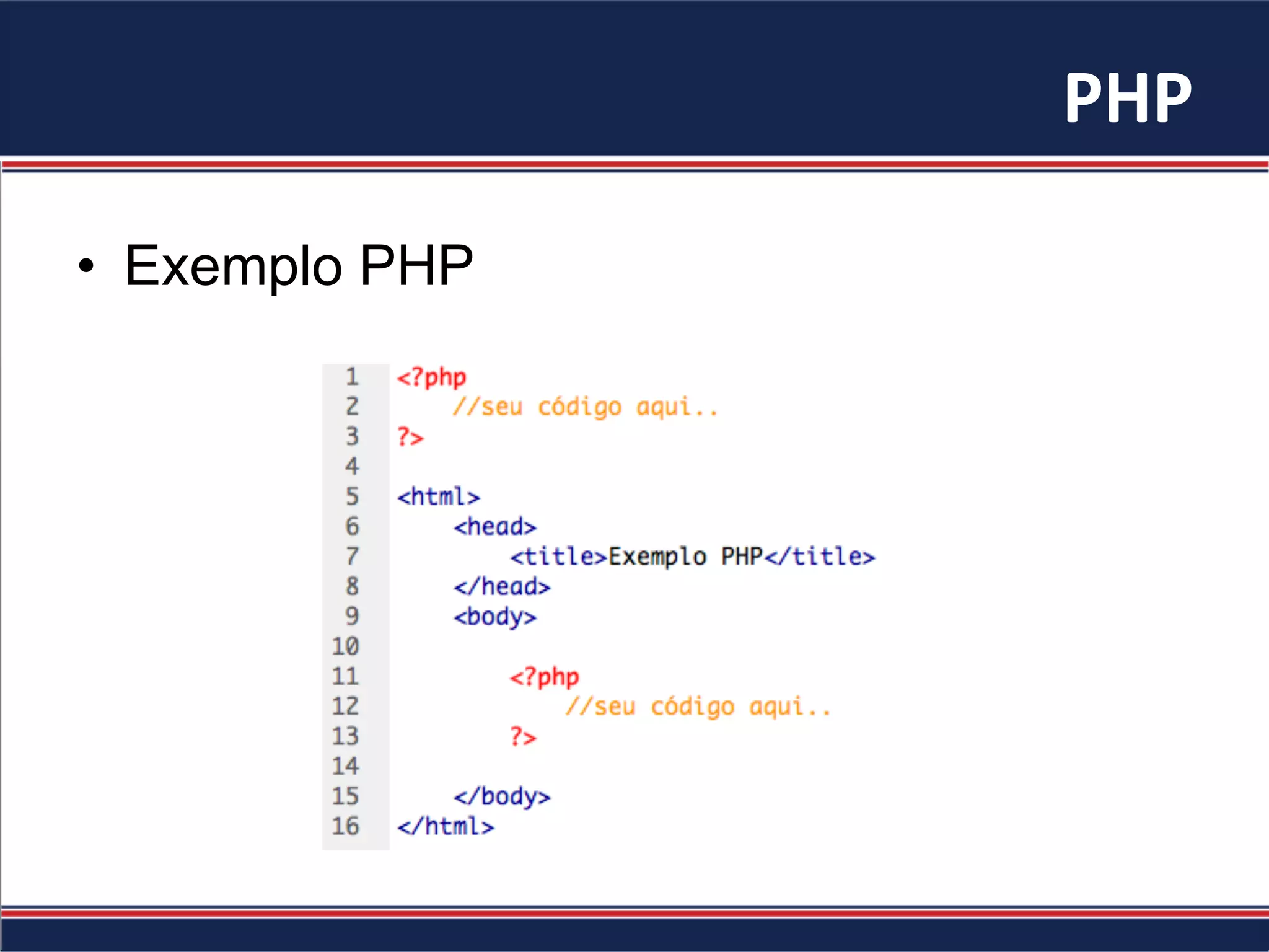 PHP	
  
•  Exemplo PHP
 
