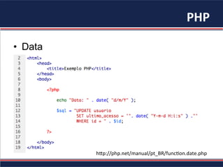 PHP	
  
•  Data
h"p://php.net/manual/pt_BR/func3on.date.php	
  
 