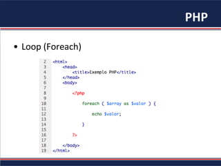 PHP	
  
•  Loop	
  (Foreach)	
  
 
