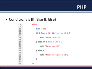 PHP	
  
•  Condicionais	
  (If,	
  Else	
  If,	
  Else)	
  
 