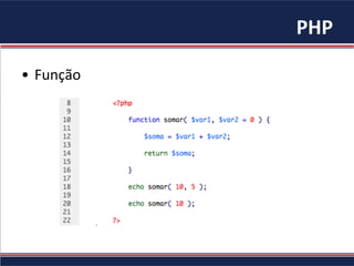 PHP	
  
•  Função	
  
 