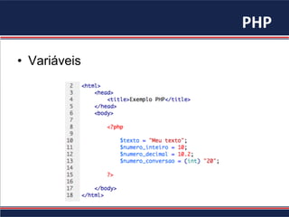 PHP	
  
•  Variáveis
 