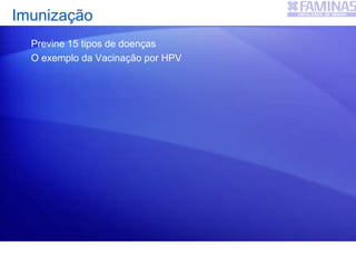 Imunização
Previne 15 tipos de doenças
O exemplo da Vacinação por HPV
 