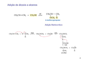Adição de álcoois a alcenos




                              Adição Markovnikov




                                                   2
 