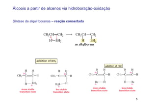 Álcoois a partir de alcenos via hidroboração-oxidação


Síntese de alquil boranos – reação consertada




                                                        5
 