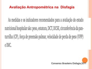 Avaliação Antropométrica na Disfagia
Consenso Brasileiro Disfagia,2011
 