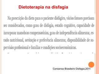Dietoterapia na disfagia
Consenso Brasileiro Disfagia,2011
 