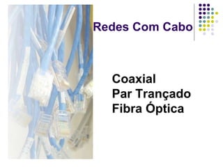 Redes Com Cabo Coaxial Par Trançado Fibra Óptica 