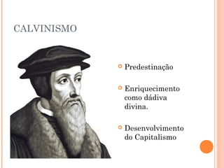 CALVINISMO


                Predestinação

                Enriquecimento
                 como dádiva
                 divina.

                Desenvolvimento
                 do Capitalismo
 