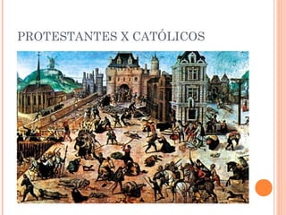 PROTESTANTES X CATÓLICOS
 
