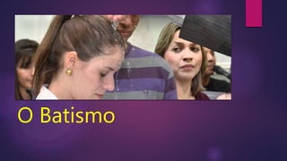 O Batismo
 
