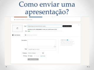Como enviar uma
apresentação?
12
 