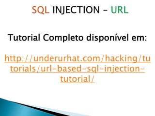 Tutorial Completo disponível em:
http://underurhat.com/hacking/tu
torials/url-based-sql-injection-
tutorial/
 