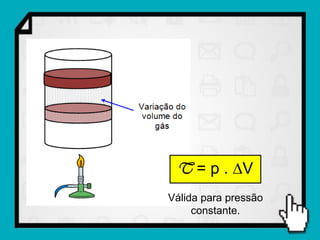 T = p . V
Válida para pressão
     constante.
 