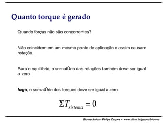 Quanto torque é gerado Quando forças não são concorrentes? Não coincidem em um mesmo ponto de aplicação e assim causam rotação. Para o equilíbrio, o somatório das rotações também deve ser igual a zero logo , o somatório dos torques deve ser igual a zero 