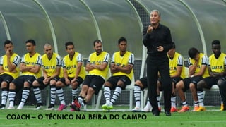 COACH – O TÉCNICO NA BEIRA DO CAMPO
 