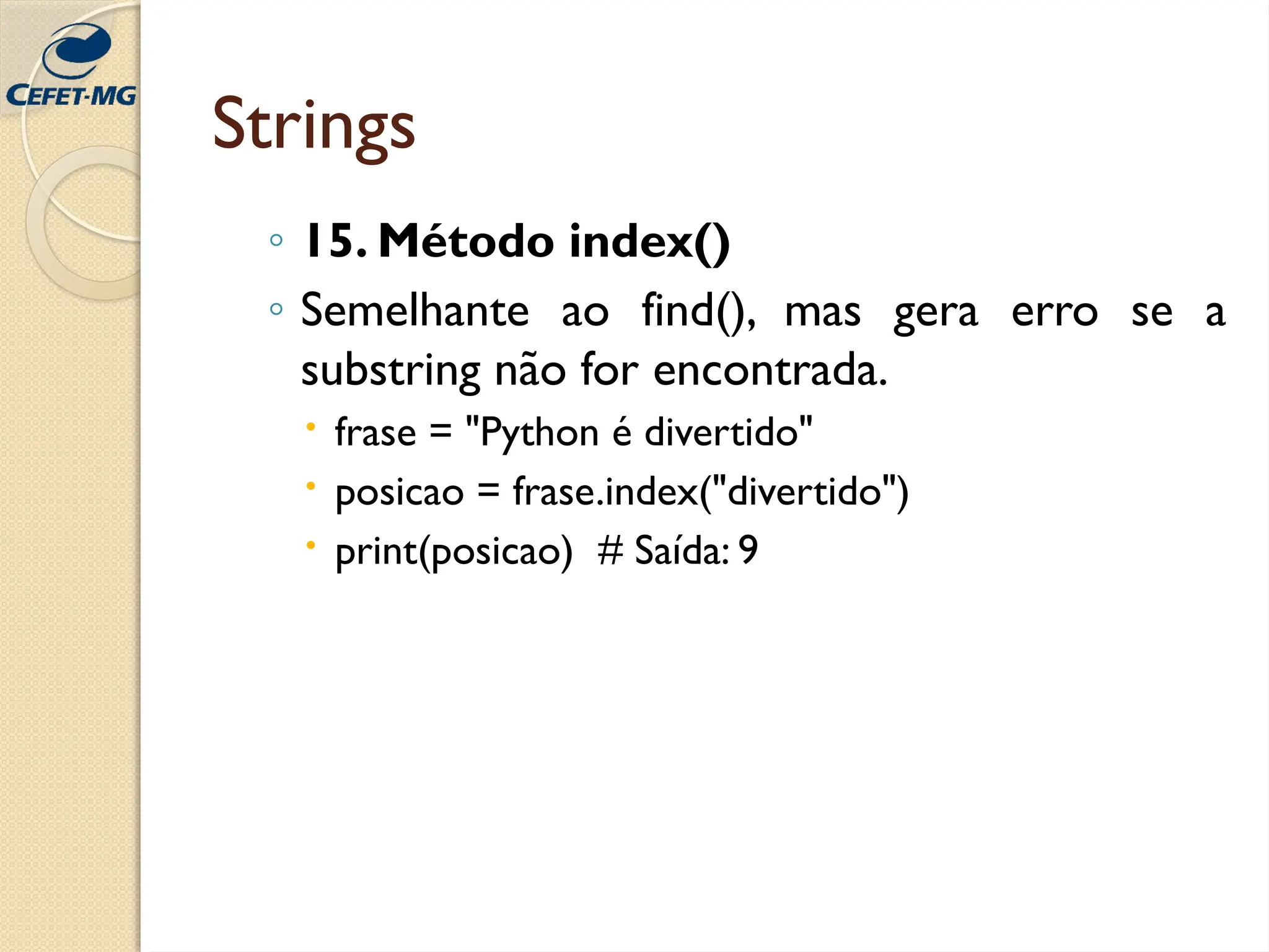 Strings
◦ 15. Método index()
◦ Semelhante ao find(), mas gera erro se a
substring não for encontrada.
 frase = "Python é divertido"
 posicao = frase.index("divertido")
 print(posicao) # Saída: 9
 